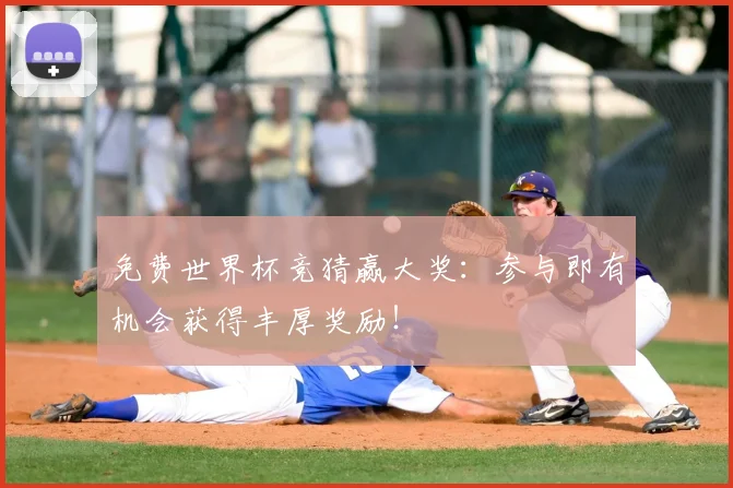 免费世界杯竞猜赢大奖:参与即有机会获得丰厚奖励!