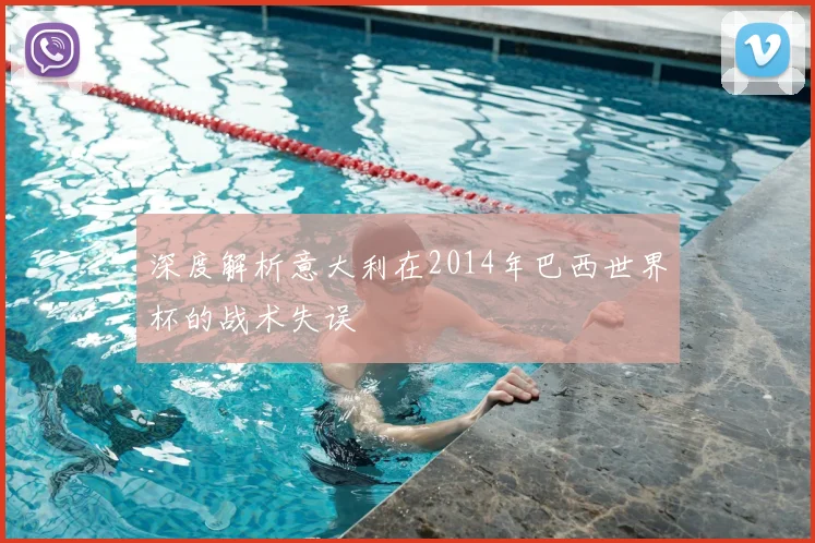 深度解析意大利在2014年巴西世界杯的战术失误