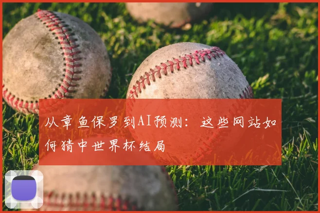 从章鱼保罗到AI预测：这些网站如何猜中世界杯结局