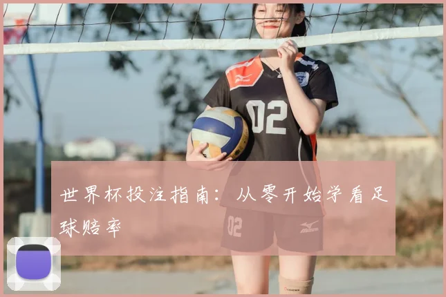 世界杯投注指南：从零开始学看足球赔率